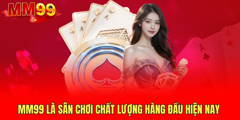mm99-la-san-choi-chat-luong-hang-dau-hien-nay